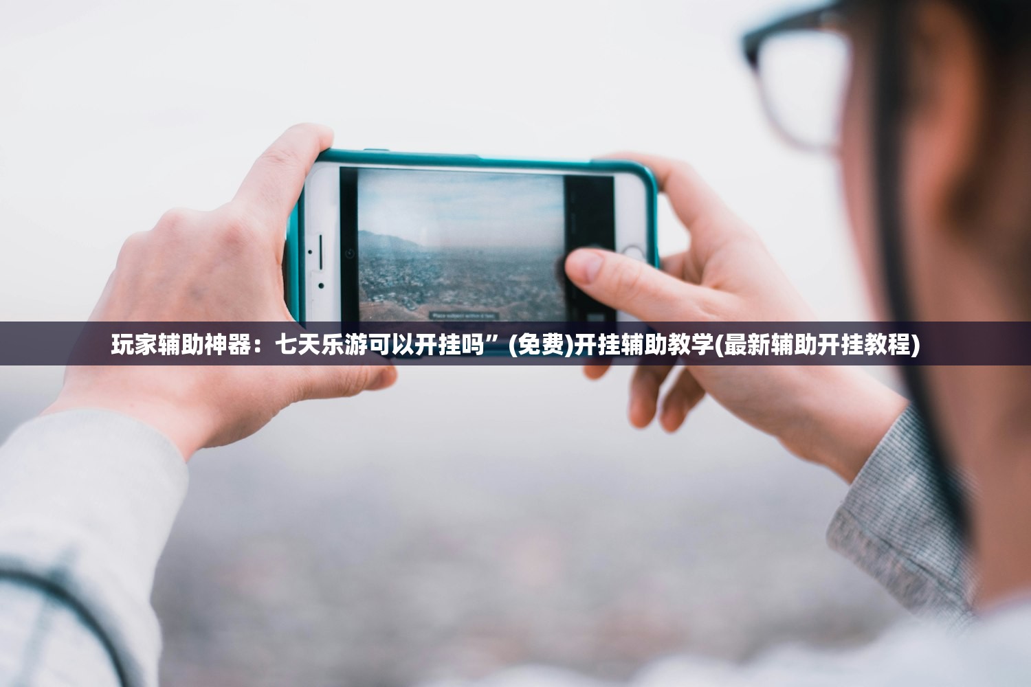 玩家辅助神器：七天乐游可以开挂吗”(免费)开挂辅助教学(最新辅助开挂教程)