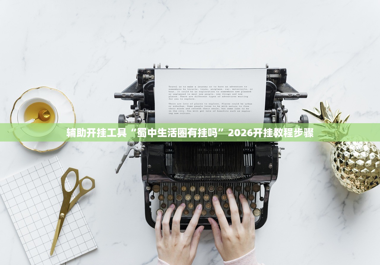 辅助开挂工具“蜀中生活圈有挂吗	”2026开挂教程步骤