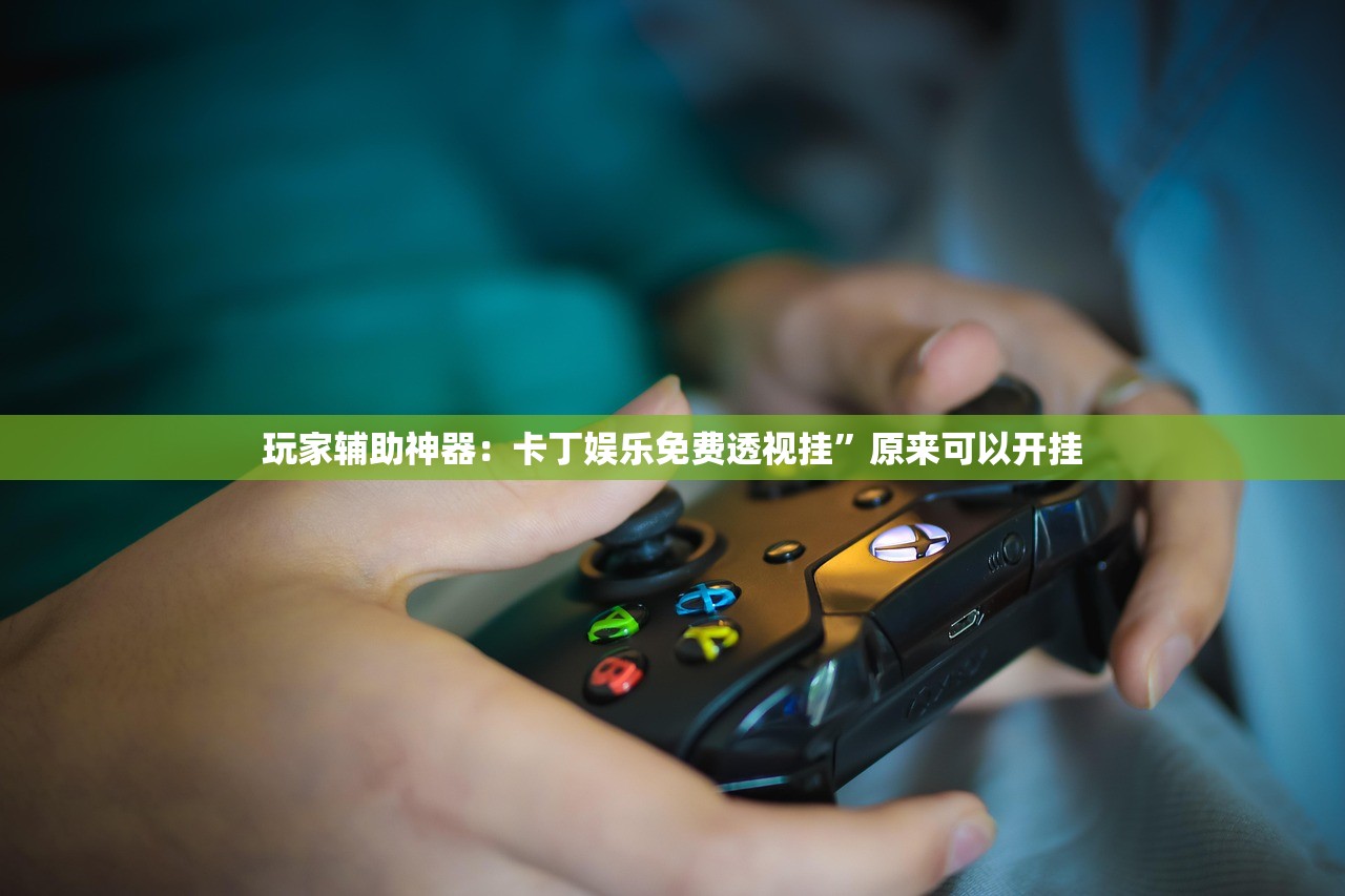 玩家辅助神器：卡丁娱乐免费透视挂”原来可以开挂