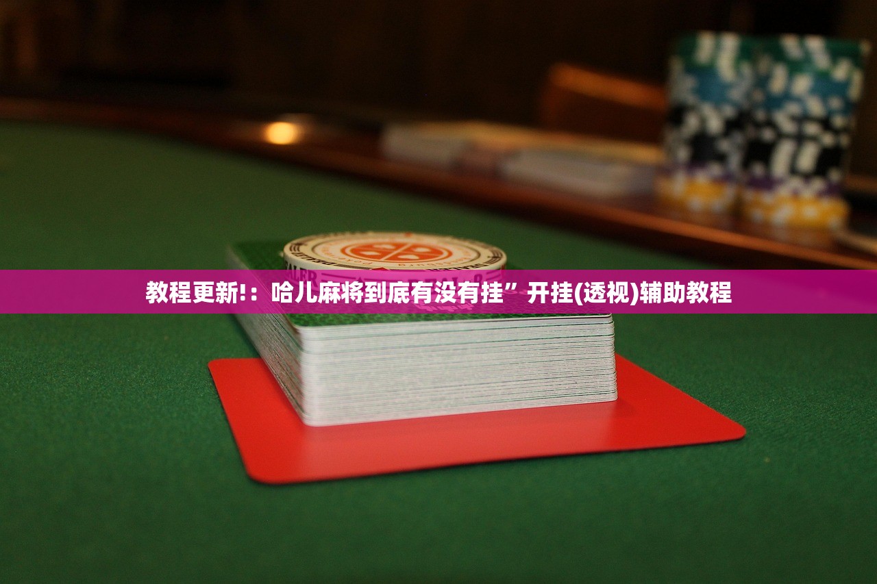 教程更新!：哈儿麻将到底有没有挂”开挂(透视)辅助教程