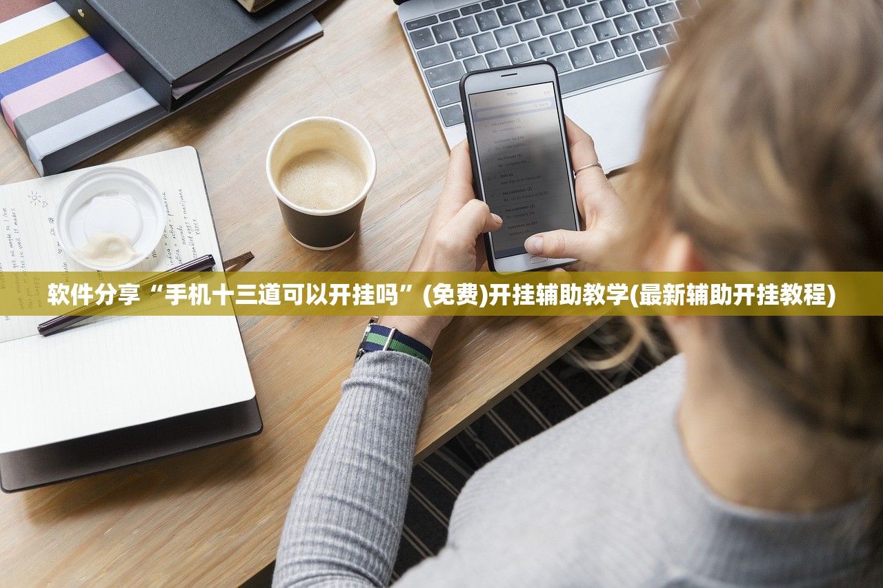 软件分享“手机十三道可以开挂吗”(免费)开挂辅助教学(最新辅助开挂教程)