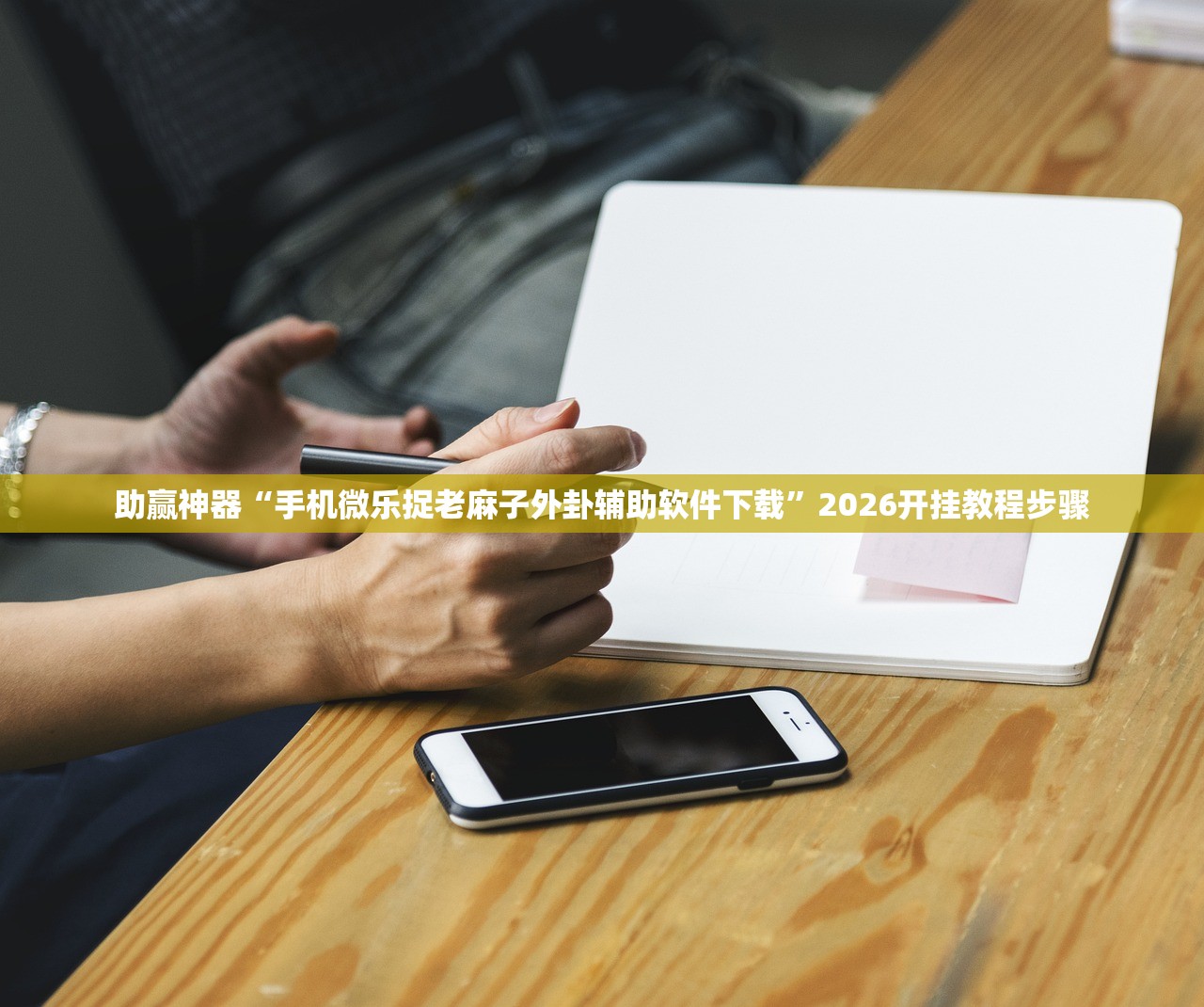 助赢神器“手机微乐捉老麻子外卦辅助软件下载”2026开挂教程步骤