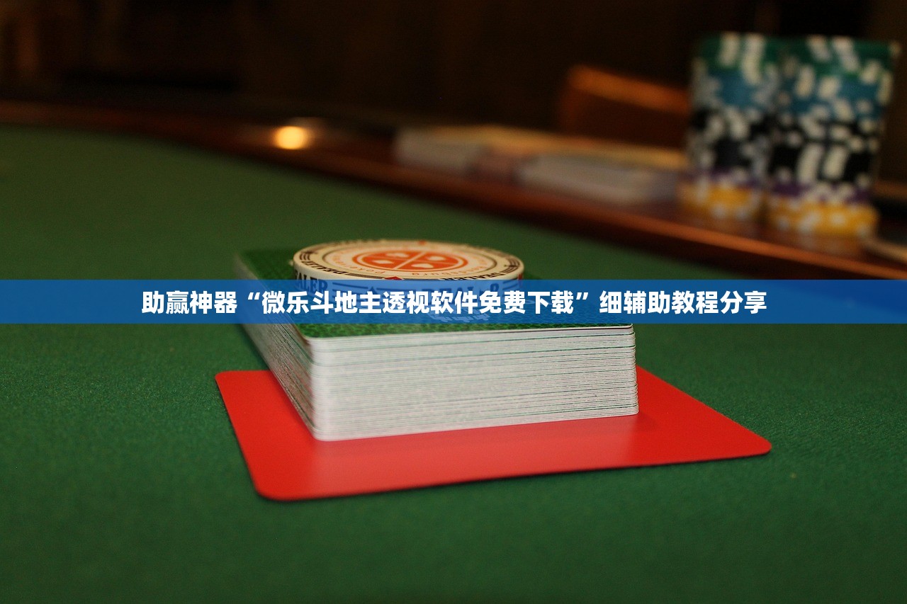 助赢神器“微乐斗地主透视软件免费下载”细辅助教程分享