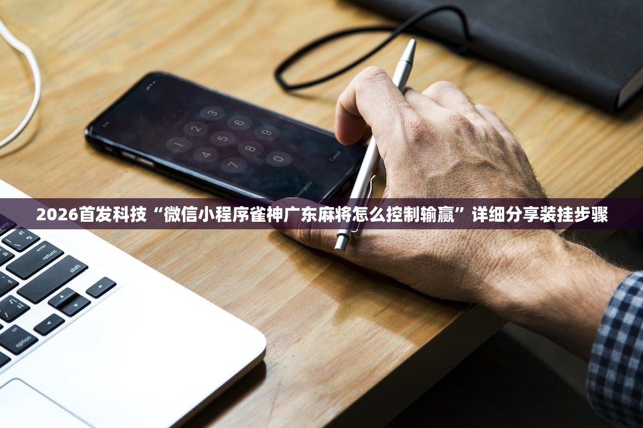 2026首发科技“微信小程序雀神广东麻将怎么控制输赢	”详细分享装挂步骤