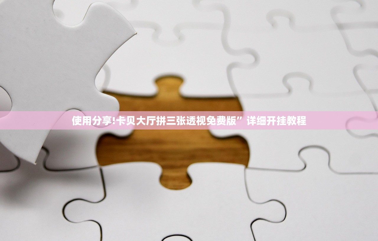 使用分享!卡贝大厅拼三张透视免费版	”详细开挂教程