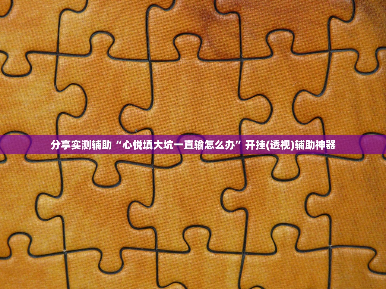分享实测辅助“心悦填大坑一直输怎么办”开挂(透视)辅助神器
