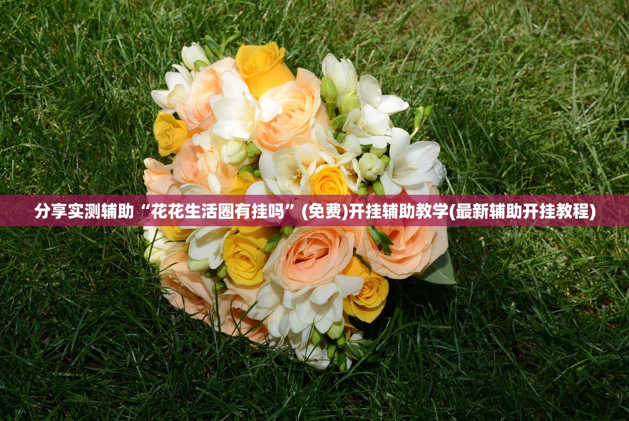 分享实测辅助“花花生活圈有挂吗”(免费)开挂辅助教学(最新辅助开挂教程)