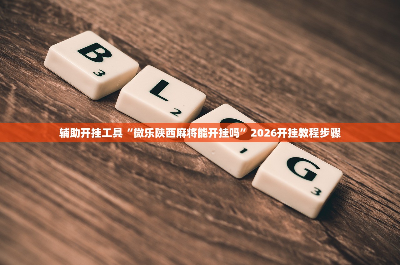 辅助开挂工具“微乐陕西麻将能开挂吗	”2026开挂教程步骤