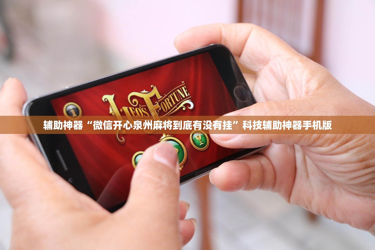 辅助神器“微信开心泉州麻将到底有没有挂”科技辅助神器手机版