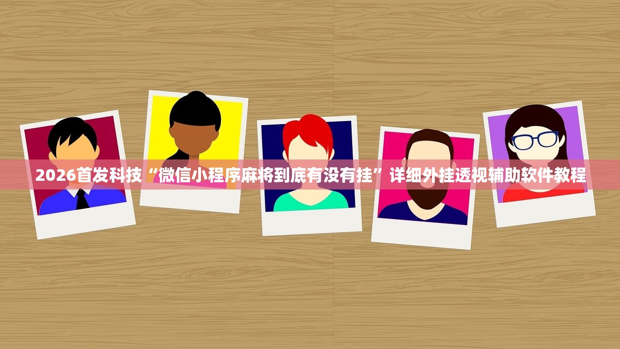 2026首发科技“微信小程序麻将到底有没有挂”详细外挂透视辅助软件教程