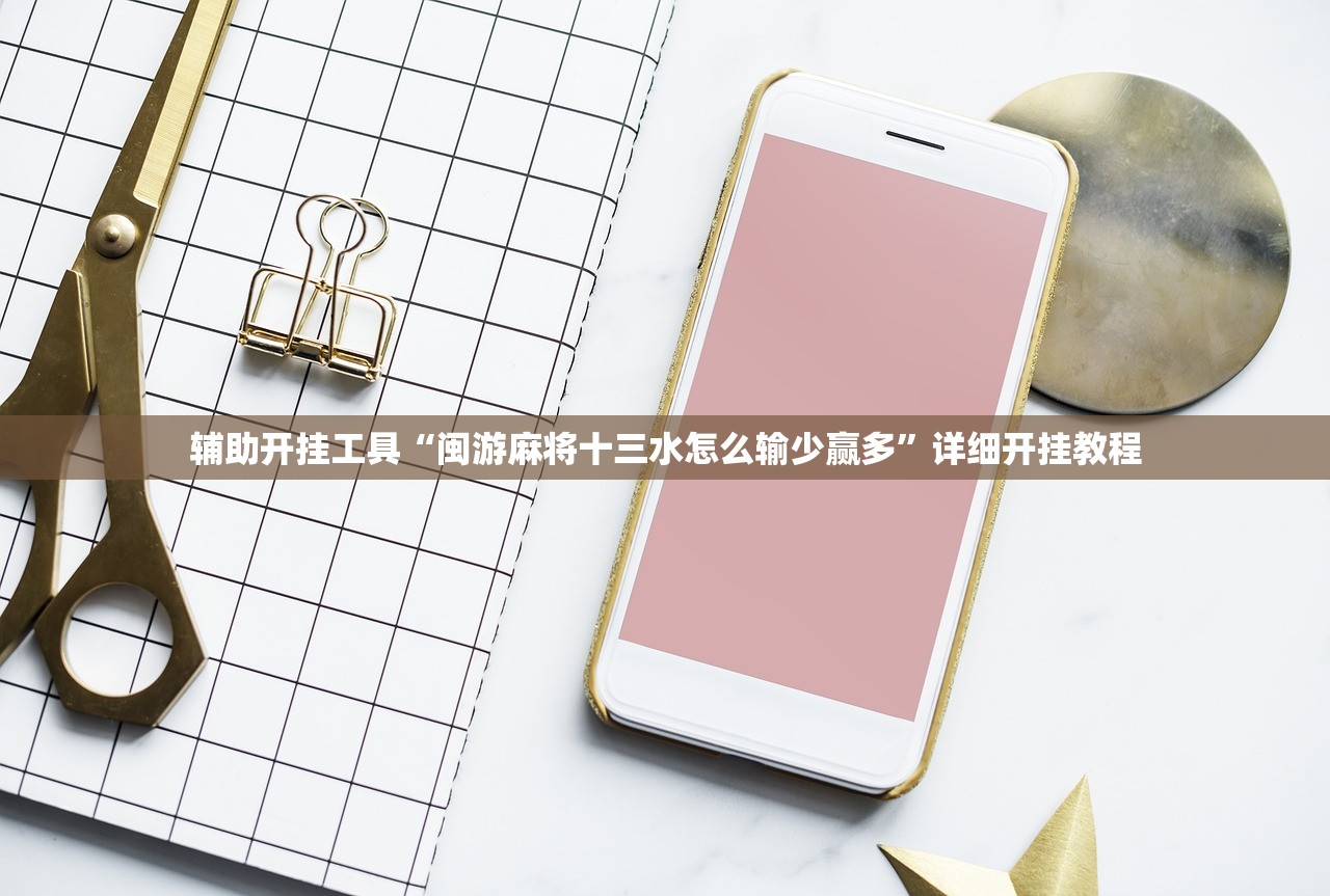 辅助开挂工具“闽游麻将十三水怎么输少赢多”详细开挂教程