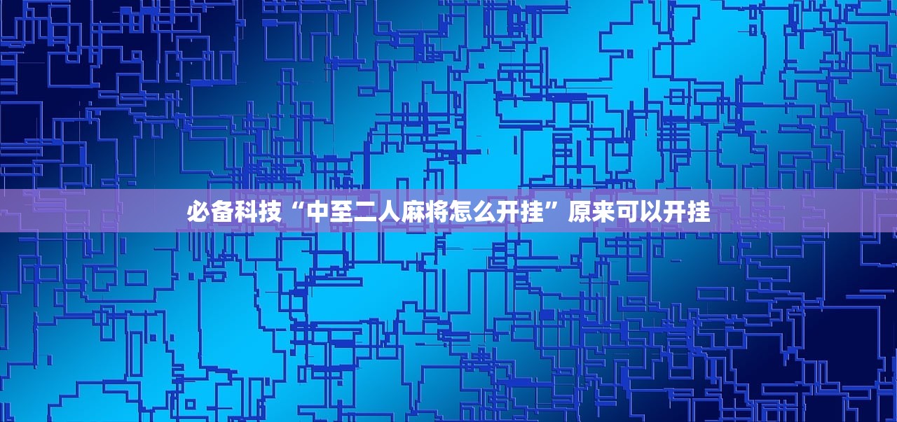 必备科技“中至二人麻将怎么开挂”原来可以开挂