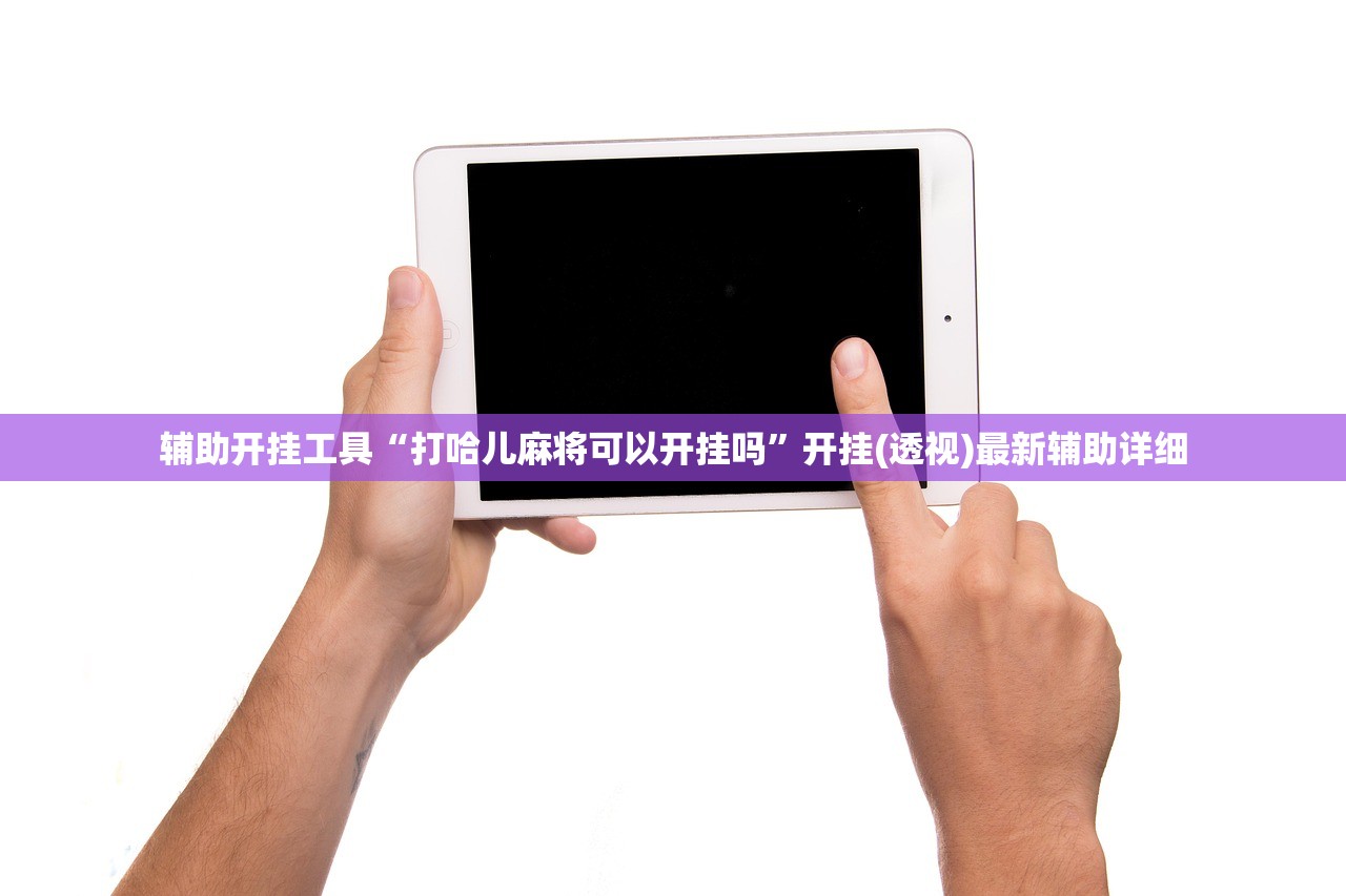 辅助开挂工具“打哈儿麻将可以开挂吗	”开挂(透视)最新辅助详细