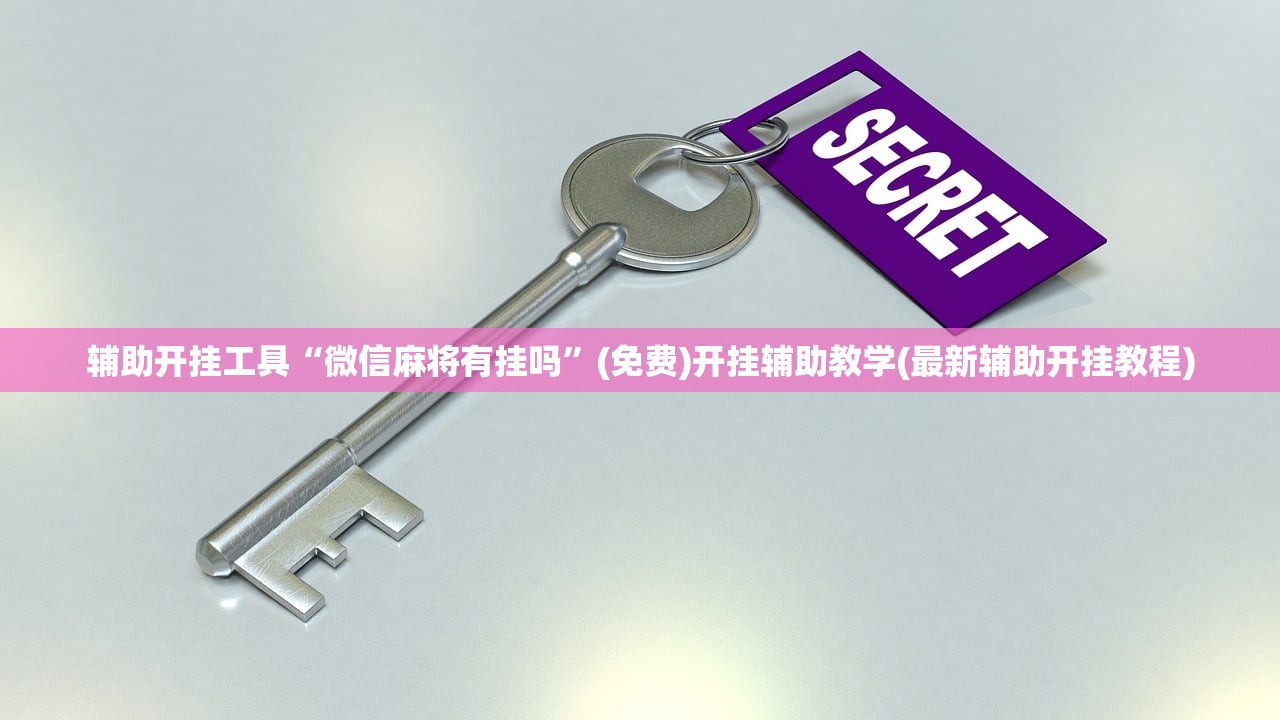 辅助开挂工具“微信麻将有挂吗”(免费)开挂辅助教学(最新辅助开挂教程)