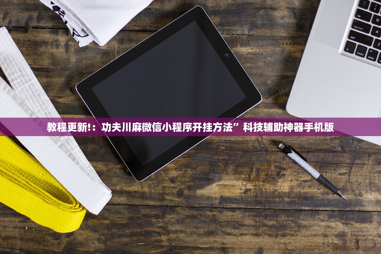 教程更新!：功夫川麻微信小程序开挂方法”科技辅助神器手机版