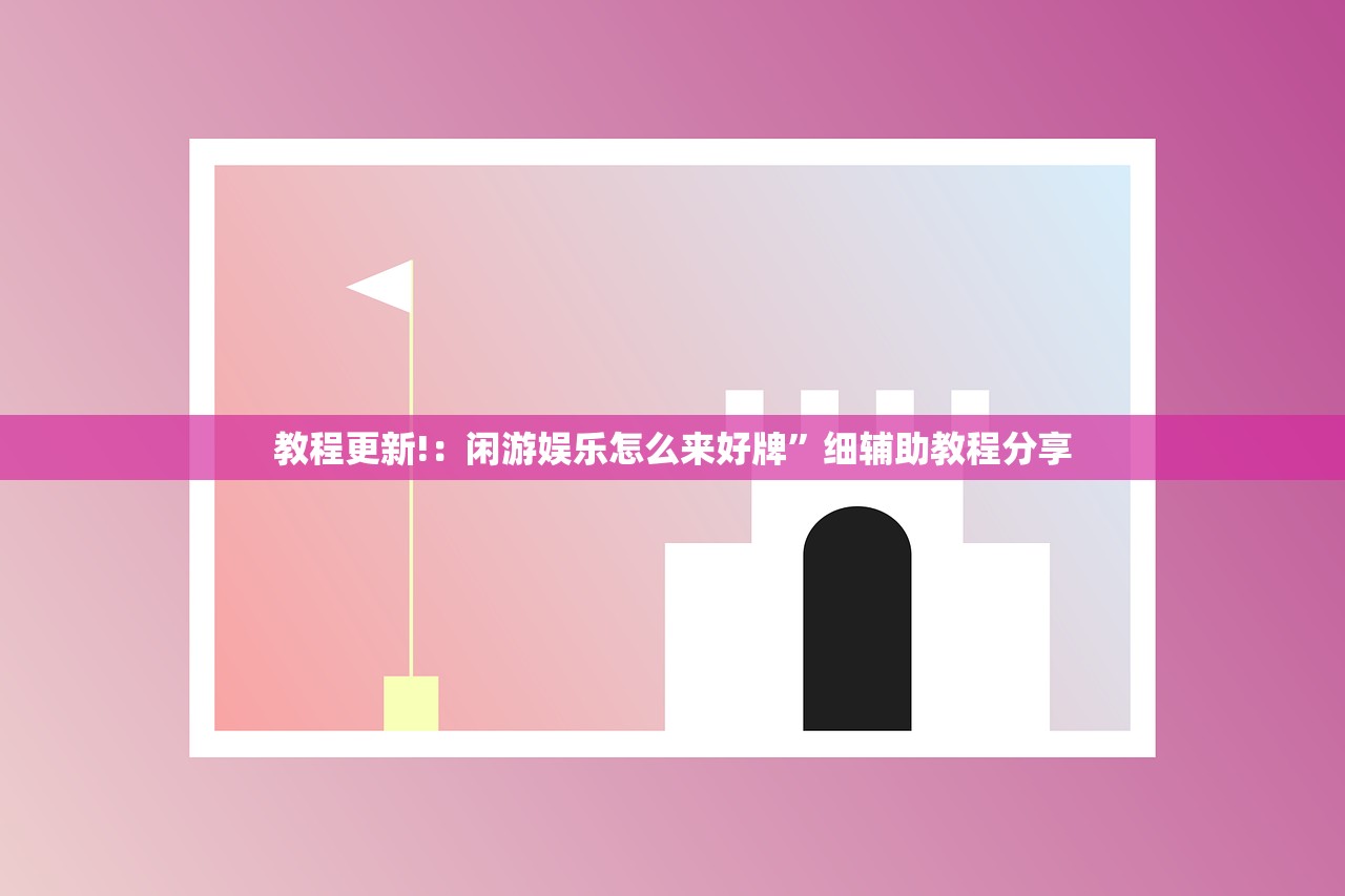 教程更新!：闲游娱乐怎么来好牌	”细辅助教程分享