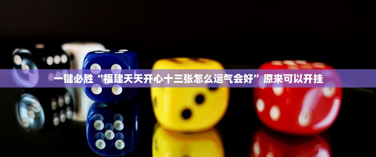 一键必胜“福建天天开心十三张怎么运气会好	”原来可以开挂