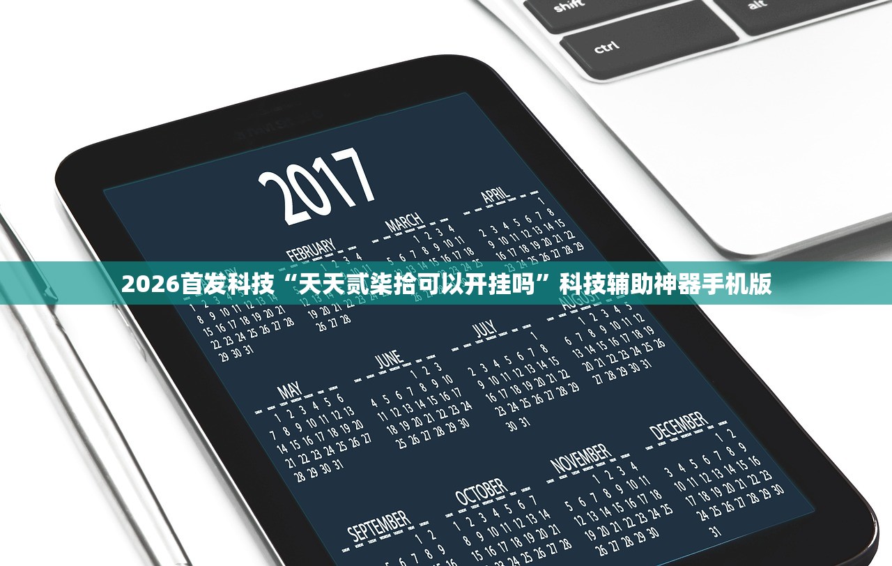 2026首发科技“天天贰柒拾可以开挂吗”科技辅助神器手机版