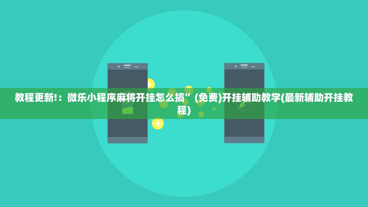 教程更新!：微乐小程序麻将开挂怎么搞”(免费)开挂辅助教学(最新辅助开挂教程)