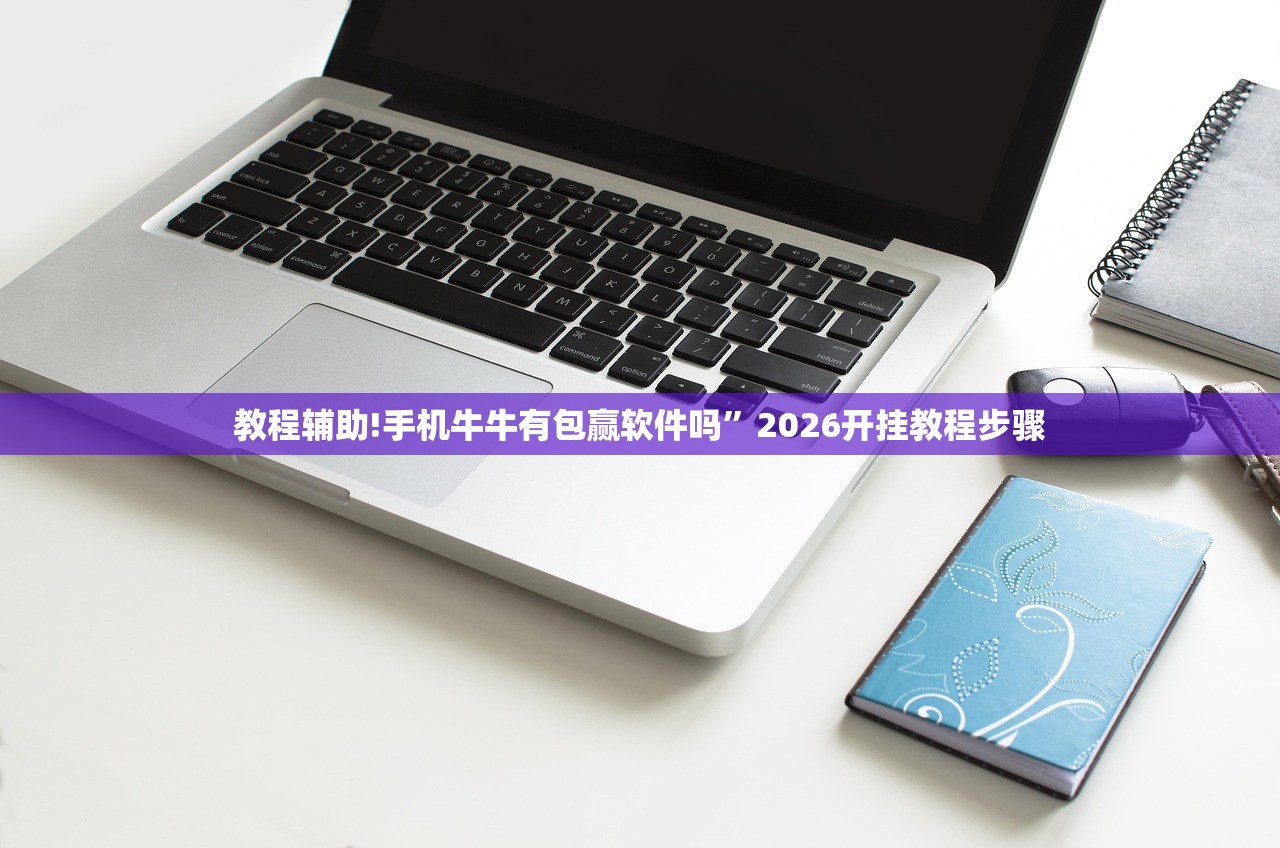 教程辅助!手机牛牛有包赢软件吗”2026开挂教程步骤