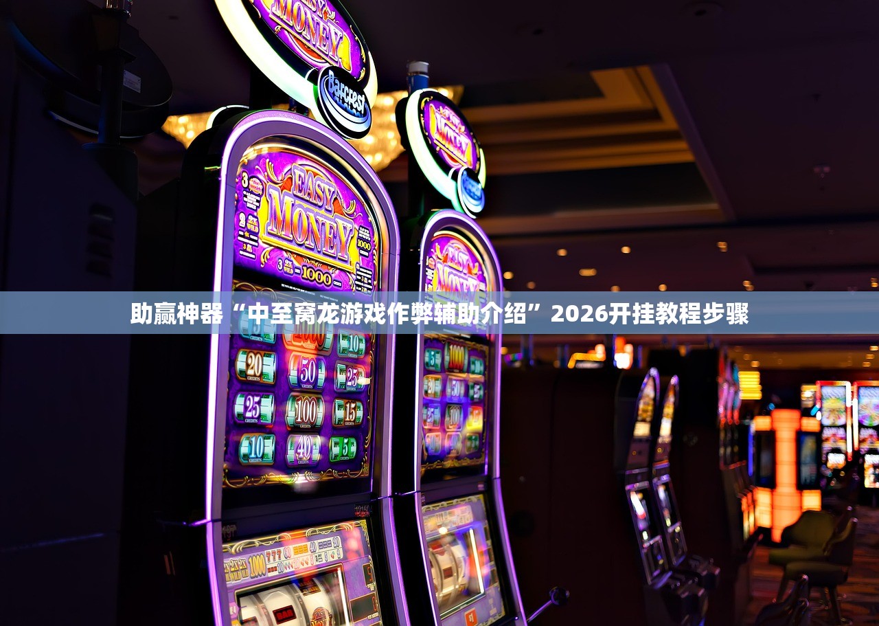 助赢神器“中至窝龙游戏作弊辅助介绍”2026开挂教程步骤