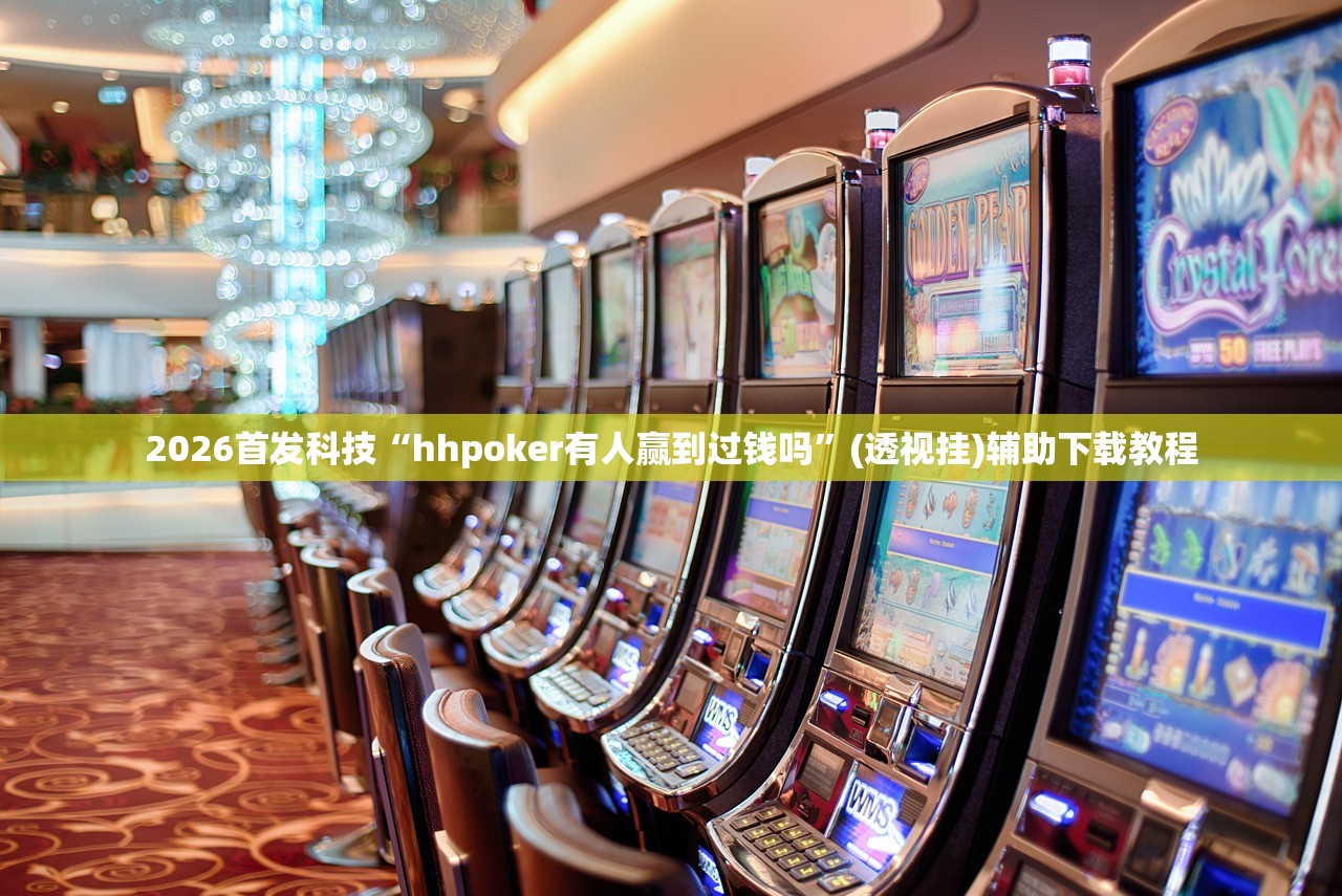 2026首发科技“hhpoker有人赢到过钱吗	”(透视挂)辅助下载教程